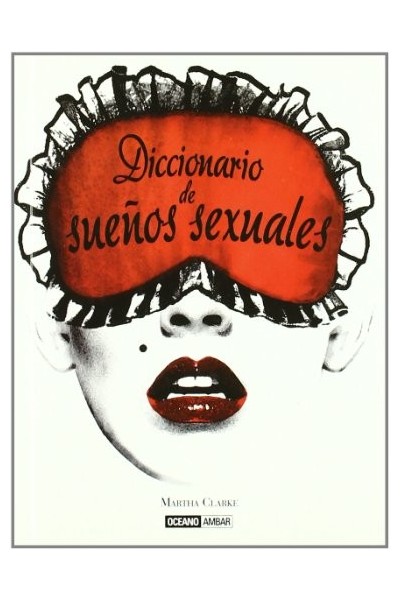 Diccionario de sueños sexuales: Donde todas nuestras fantasías se hacen realidad (Vida sexual)